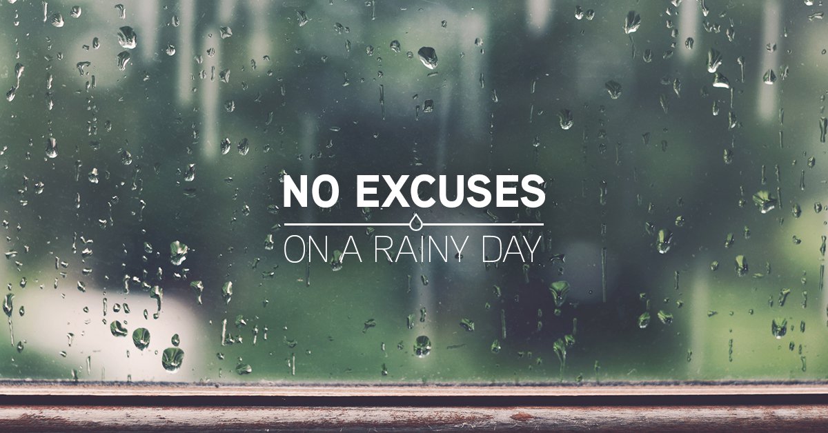 No Excuses on a Rainy Day